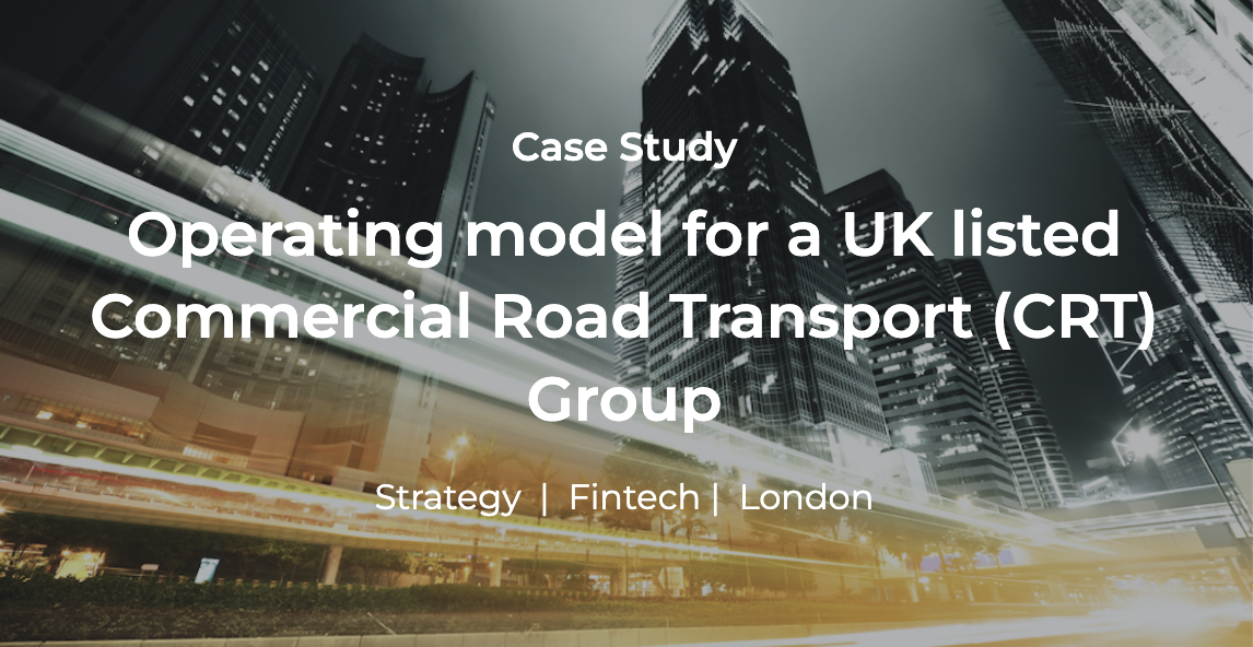 Strategy & Fintech Case study: Operating model for a UK listed Commercial Road Transport (CRT) Group